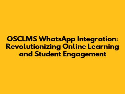 OSCLMS WhatsApp Integration: Revolutionizing Online Learning and Student Engagement