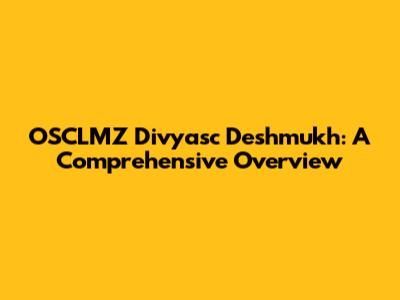 OSCLMZ Divyasc Deshmukh: A Comprehensive Overview