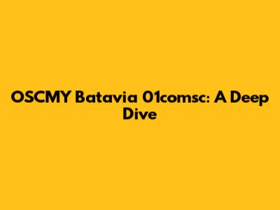 OSCMY Batavia 01comsc: A Deep Dive