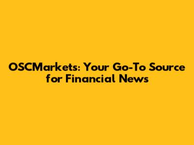 OSCMarkets: Your Go-To Source for Financial News