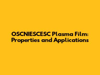 OSCNIESCESC Plasma Film: Properties and Applications