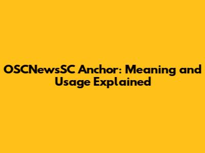 OSCNewsSC Anchor: Meaning and Usage Explained