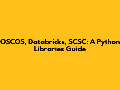 OSCOS, Databricks, SCSC: A Python Libraries Guide