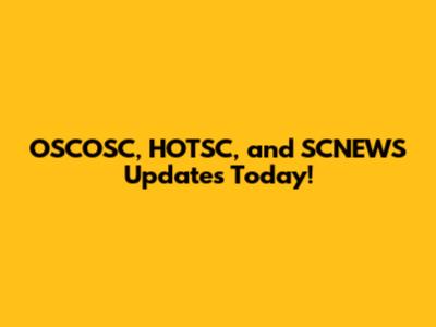 OSCOSC, HOTSC, and SCNEWS Updates Today!