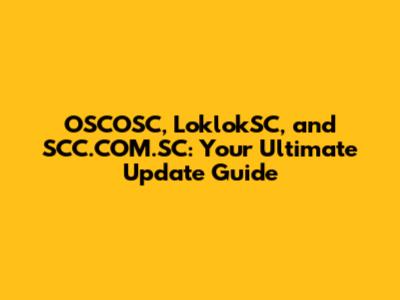 OSCOSC, LoklokSC, and SCC.COM.SC: Your Ultimate Update Guide