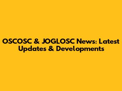 OSCOSC & JOGLOSC News: Latest Updates & Developments