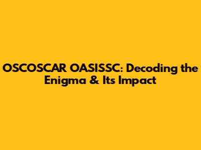 OSCOSCAR OASISSC: Decoding the Enigma & Its Impact