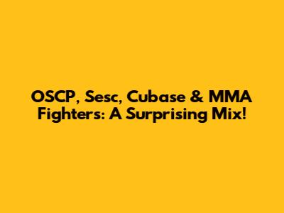 OSCP, Sesc, Cubase & MMA Fighters: A Surprising Mix!