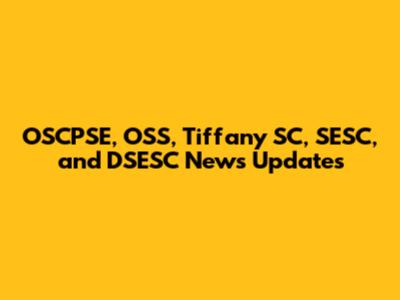 OSCPSE, OSS, Tiffany SC, SESC, and DSESC News Updates