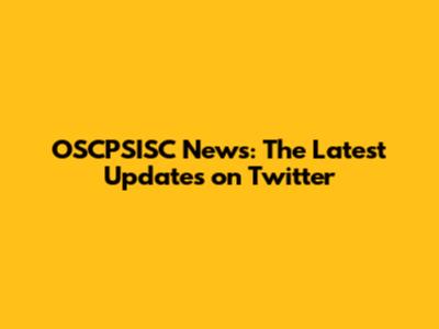 OSCPSISC News: The Latest Updates on Twitter