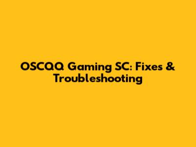 OSCQQ Gaming SC: Fixes & Troubleshooting