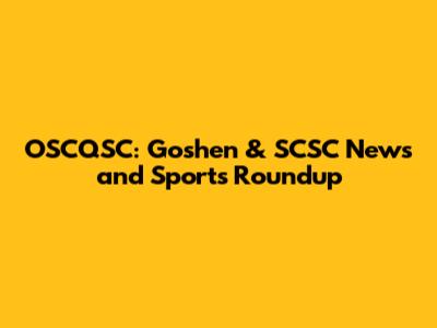OSCQSC: Goshen & SCSC News and Sports Roundup