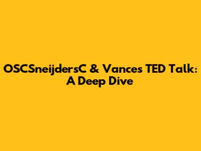 OSCSneijdersC & Vance's TED Talk: A Deep Dive