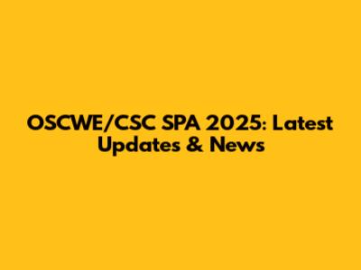 OSCWE/CSC SPA 2025: Latest Updates & News