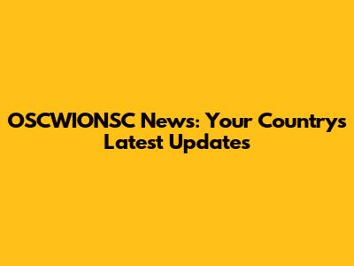 OSCWIONSC News: Your Country's Latest Updates