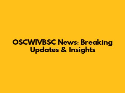 OSCWIVBSC News: Breaking Updates & Insights