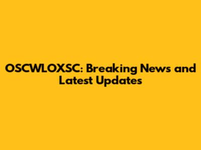 OSCWLOXSC: Breaking News and Latest Updates