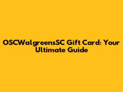 OSCWalgreensSC Gift Card: Your Ultimate Guide
