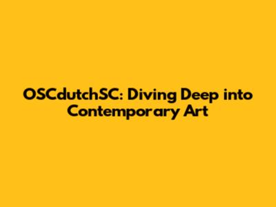 OSCdutchSC: Diving Deep into Contemporary Art