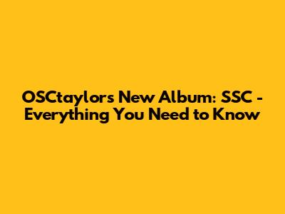 OSCtaylor's New Album: 'SSC' - Everything You Need to Know