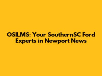 OSILMS: Your SouthernSC Ford Experts in Newport News