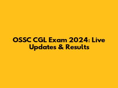 OSSC CGL Exam 2024: Live Updates & Results