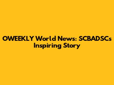 OWEEKLY World News: SCBADSC's Inspiring Story