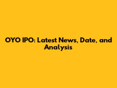 OYO IPO: Latest News, Date, and Analysis