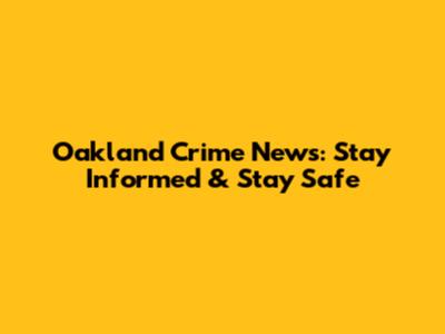 Oakland Crime News: Stay Informed & Stay Safe