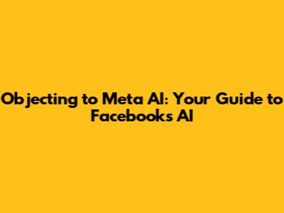 Objecting to Meta AI: Your Guide to Facebook's AI