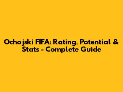 Ochojski FIFA: Rating, Potential & Stats - Complete Guide