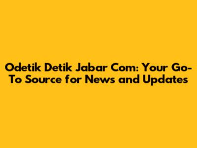 Odetik Detik Jabar Com: Your Go-To Source for News and Updates