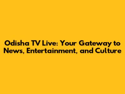 Odisha TV Live: Your Gateway to News, Entertainment, and Culture