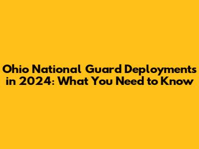 Ohio National Guard Deployments in 2024: What You Need to Know
