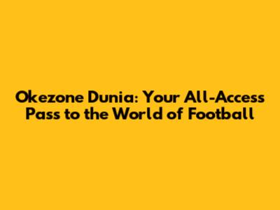 Okezone Dunia: Your All-Access Pass to the World of Football