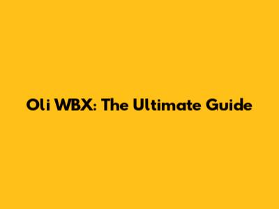 Oli WBX: The Ultimate Guide