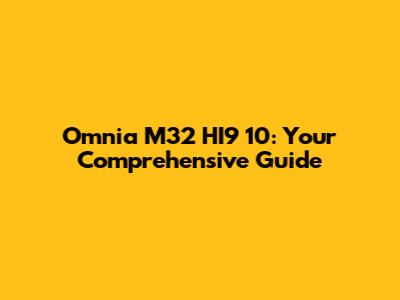Omnia M32 HI9 10: Your Comprehensive Guide