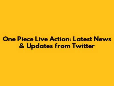 One Piece Live Action: Latest News & Updates from Twitter