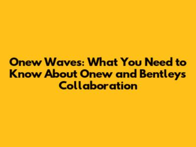 Onew Waves: What You Need to Know About Onew and Bentley's Collaboration
