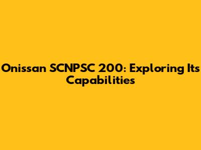 Onissan SCNPSC 200: Exploring Its Capabilities