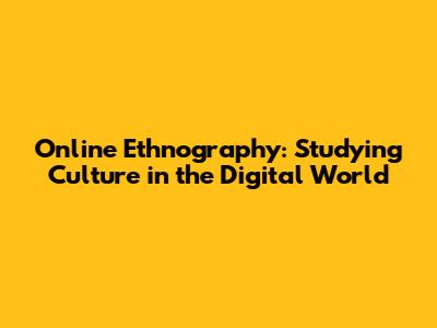 Online Ethnography: Studying Culture in the Digital World