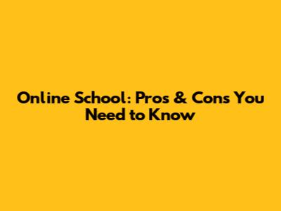 Online School: Pros & Cons You Need to Know