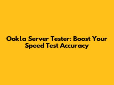 Ookla Server Tester: Boost Your Speed Test Accuracy