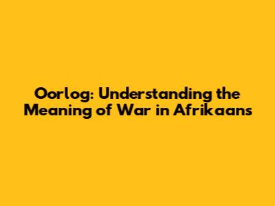 Oorlog: Understanding the Meaning of War in Afrikaans