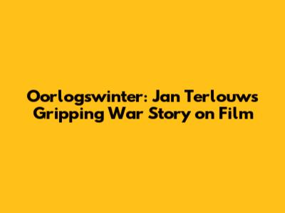 Oorlogswinter: Jan Terlouw's Gripping War Story on Film
