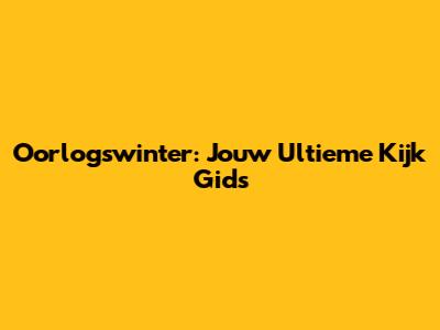 Oorlogswinter: Jouw Ultieme Kijk Gids