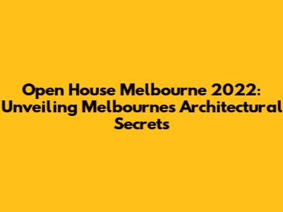 Open House Melbourne 2022: Unveiling Melbourne's Architectural Secrets