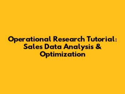 Operational Research Tutorial: Sales Data Analysis & Optimization