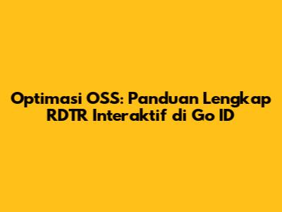 Optimasi OSS: Panduan Lengkap RDTR Interaktif di Go ID