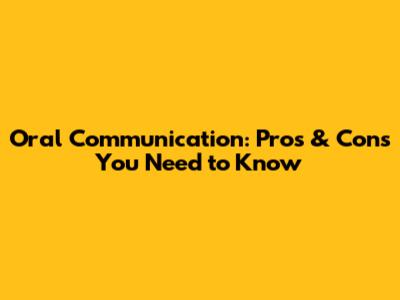Oral Communication: Pros & Cons You Need to Know
